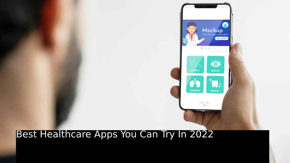 Best Healthcare Apps You Can Try In 2022