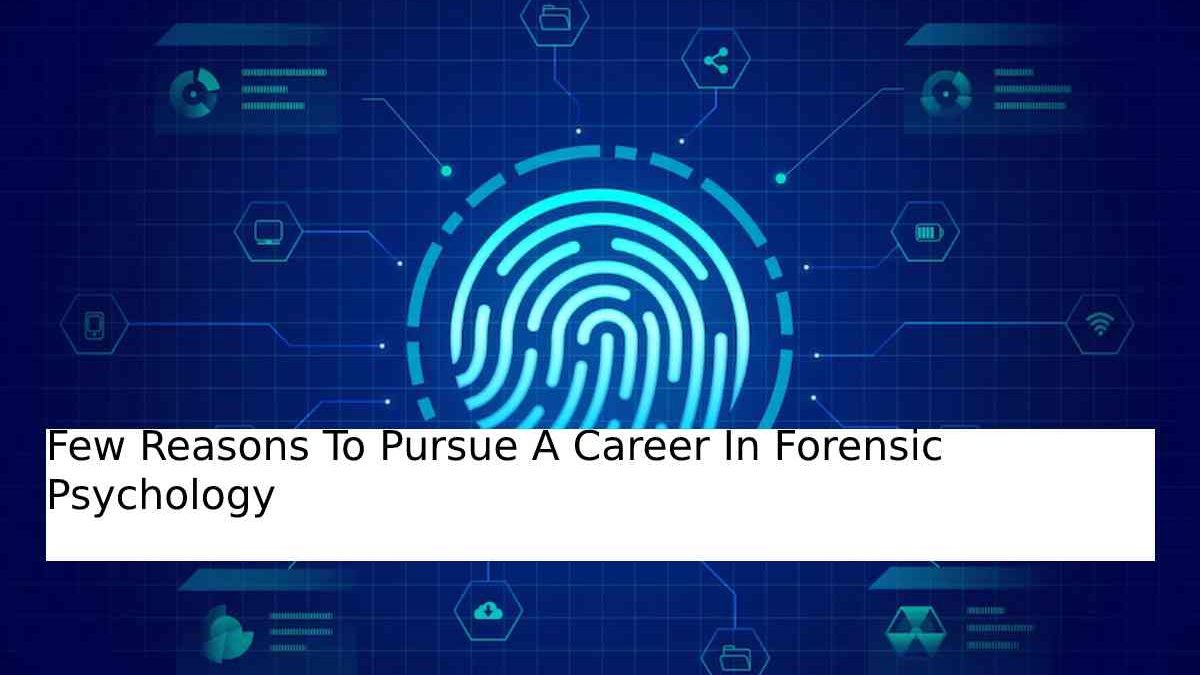 Few Reasons To Pursue A Career In Forensic Psychology