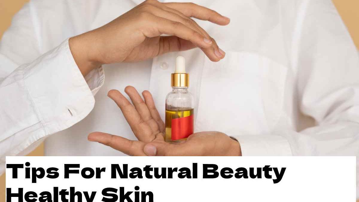 Natural Beauty Healthy Skin – Tips For Healthy And Glowing Skin