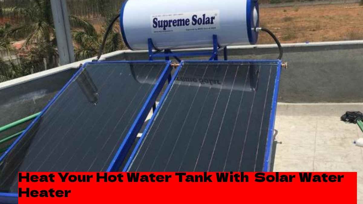 Heat Your Hot Water Tank With  Solar Water Heater