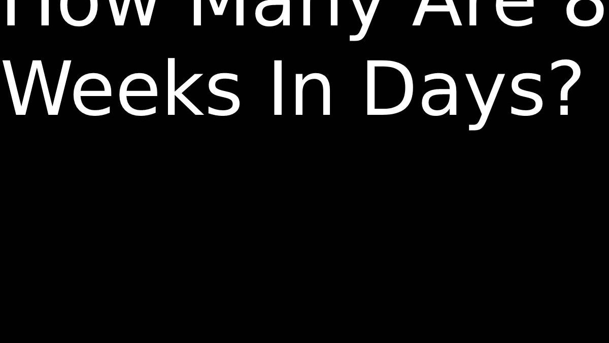 How Many Are 8 Weeks In Days?
