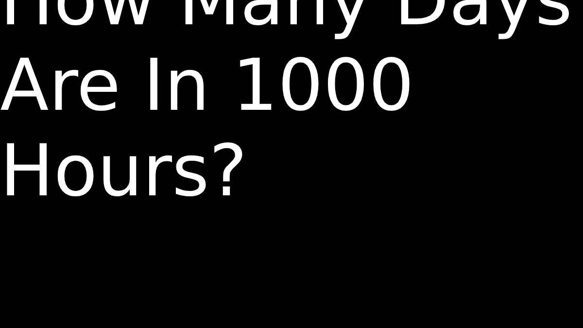 How Many Days Are In 1000 Hours & More – 2022