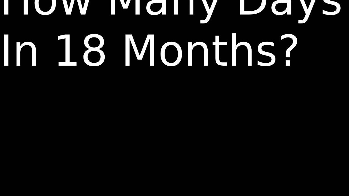 How Many Days In 18 Months & More 2022