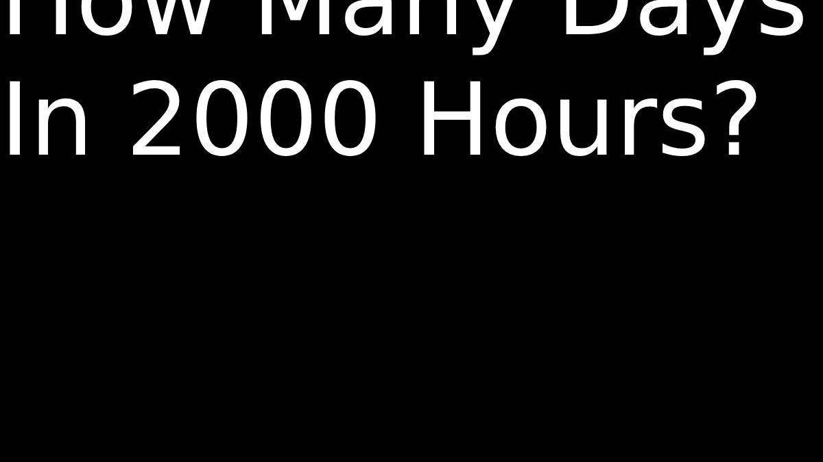 How Many Days In 2000 Hours – Calculation Of Hours In Days And More