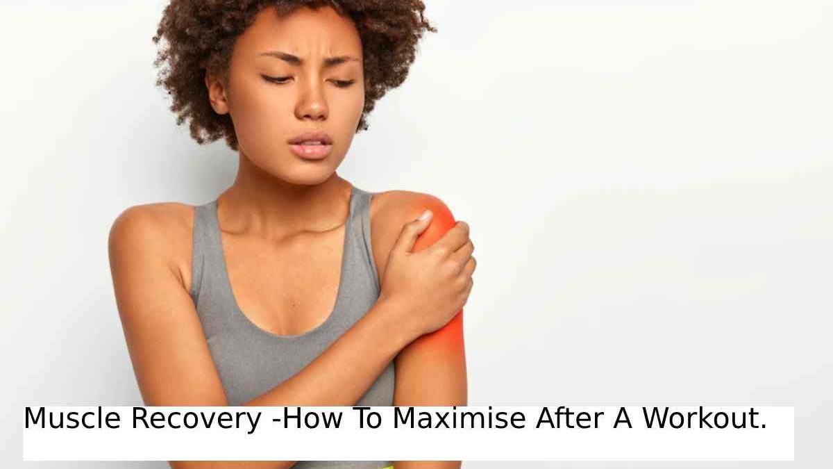 Muscle Recovery – Tips To Maximize Muscle Recovery And More