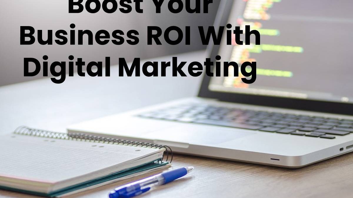 Boost Your Business ROI With Digital Marketing