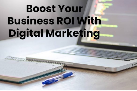 Boost Your Business ROI With Digital Marketing