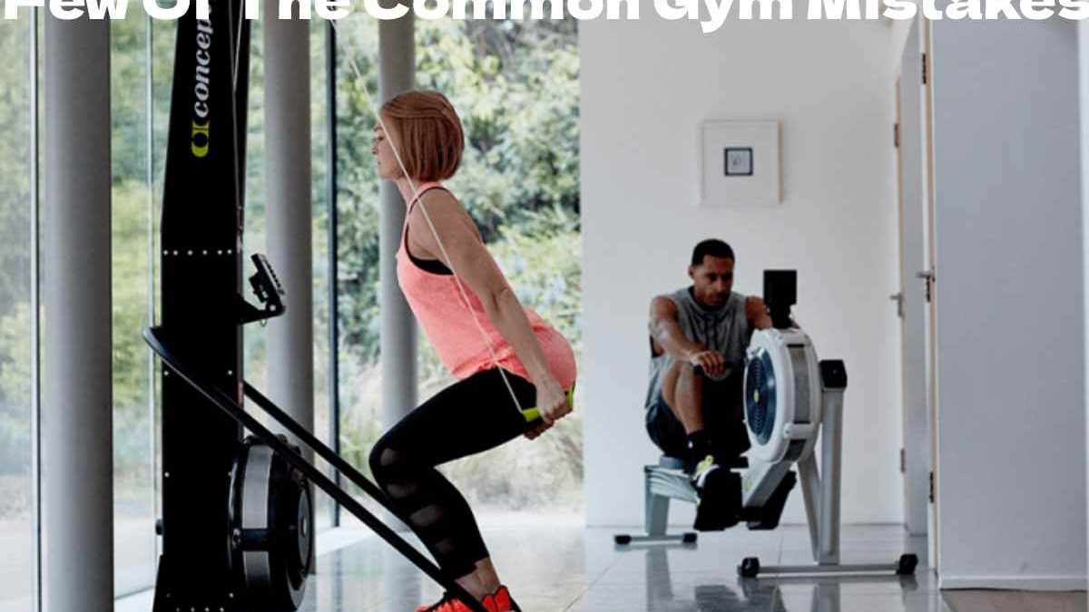 Some Of The Common Gym Mistakes & More 2022