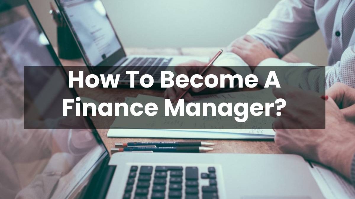 How To Become A Finance Manager?