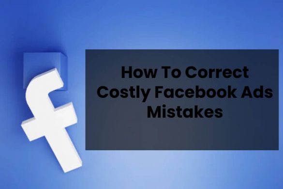 How To Correct Costly Facebook Ads Mistakes