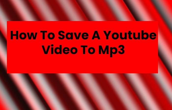 How To Save A Youtube Video To Mp3