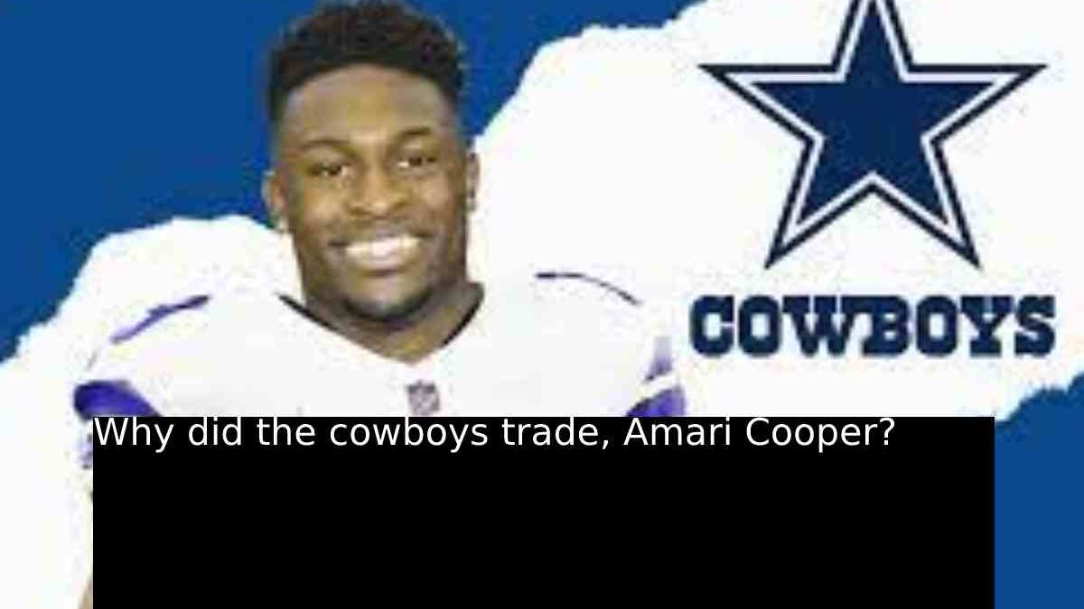 Why did the cowboys trade, Amari Cooper?