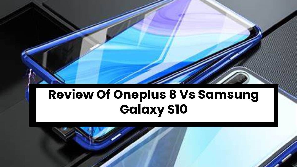 Review Of Oneplus 8 Vs Samsung Galaxy S10