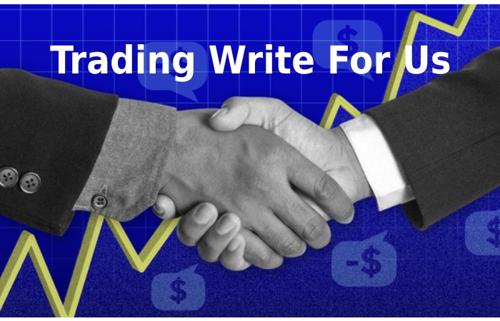 Trading Write For Us - The term exchanging is alluded to as trading protections to bring money on day-to-day cost changes.