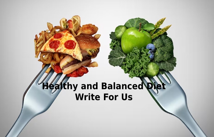 Healthy and Balanced Diet Write For Us