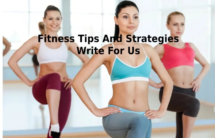 Fitness Tips And Strategies Write For Us (1)