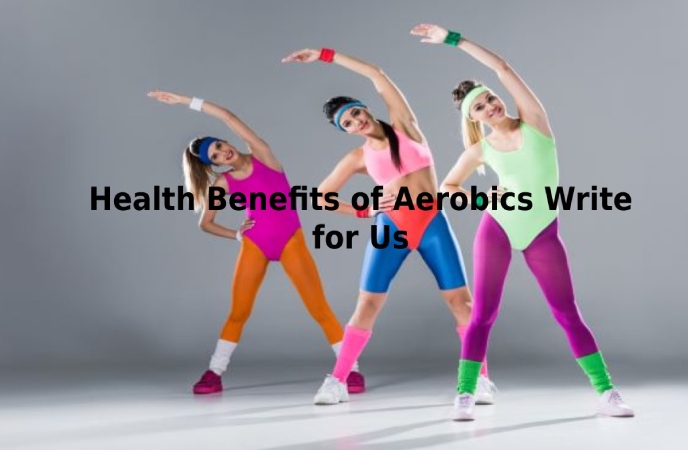  Health Benefits of Aerobics Write for Us
